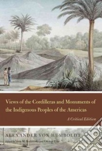 Views of the Cordilleras and Monuments of the Indigenous Peoples of the Americas libro in lingua di Humboldt Alexander Von, Kutzinski Vera M. (EDT), Ette Ottmar (EDT), Poynter J. Ryan (TRN)