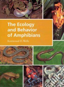 The Ecology & Behavior of Amphibians libro in lingua di Wells Kentwood D.