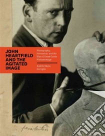 John Heartfield and the Agitated Image libro in lingua di Zervigon Andres Mario