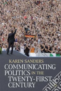 Communicating Politics in the Twenty-First Century libro in lingua di Sanders Karen