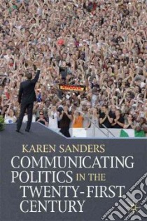 Communicating Politics in the Twenty-first Century libro in lingua di Sanders Karen