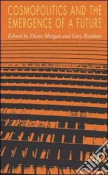 Cosmopolitics and the Emergence of a Future libro in lingua di Morgan Diane (EDT), Banham Gary (EDT)