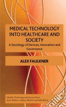 Medical Technology into Healthcare and Society libro in lingua di Faulkner Alex