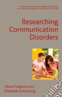 Researching Communication Disorders libro in lingua di Ferguson Alison, Armstrong Elizabeth