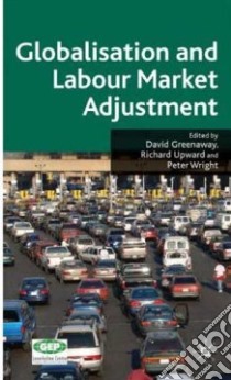 Globalisation and Labour Market Adjustment libro in lingua di Greenaway David (EDT), Upward Richard (EDT), Wright Peter (EDT)