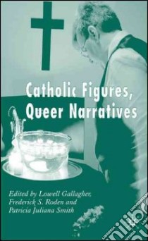 Catholic Figures, Queer Narratives libro in lingua di Gallagher Lowell (EDT), Roden Frederick S. (EDT), Smith Patricia Juliana (EDT)