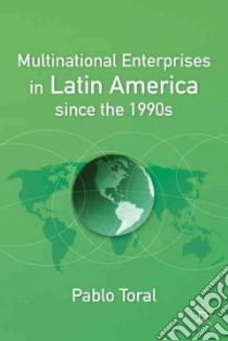 Multinational Enterprises in Latin America Since the 1990s libro in lingua di Toral Pablo