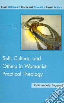Self, Culture, and Others in Womanist Practical Theology libro in lingua di Sheppard Phillis Isabella