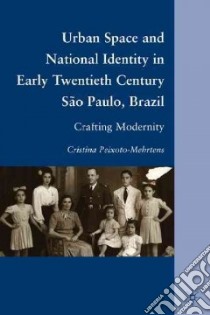 Urban Space and National Identity in Early Twentieth Century Sao Paulo, Brazil libro in lingua di Peixoto-mehrtens Cristina