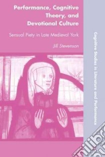 Performance, Cognitive Theory, and Devotional Culture libro in lingua di Stevenson Jill