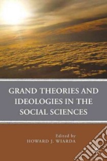 Grand Theories and Ideologies in the Social Sciences libro in lingua di Wiarda Howard J. (EDT)
