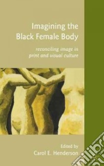Imagining the Black Female Body libro in lingua di Henderson Carol E. (EDT)