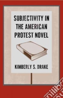 Subjectivity in the American Protest Novel libro in lingua di Drake Kimberly S.