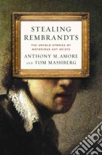 Stealing Rembrandts libro in lingua di Amore Anthony M., Mashberg Tom