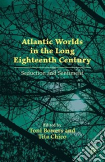 Atlantic Worlds in the Long Eighteenth Century libro in lingua di Bowers Toni (EDT), Chico Tita (EDT)