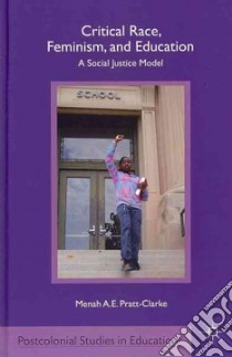 Critical Race, Feminism, and Education libro in lingua di Pratt-clarke Menah A. E.