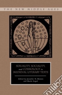 Sexuality, Sociality, and Cosmology in Medieval Literary Texts libro in lingua di Brown Jennifer N. (EDT), Segol Marla (EDT)