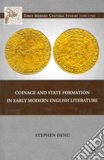 Coinage and State Formation in Early Modern English Literature libro in lingua di Deng Stephen