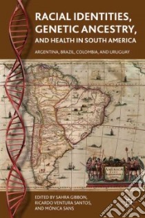 Racial Identities, Genetic Ancestry, and Health in South America libro in lingua di Gibbon Sahra (EDT), Santos Ricardo Ventura (EDT), Sans Monica (EDT)