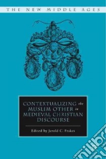 Contextualizing the Muslim Other in Medieval Christian Discourse libro in lingua di Frakes Jerold C. (EDT)