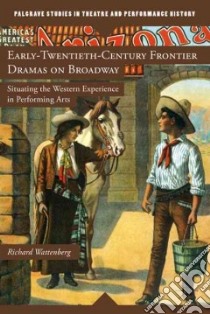 Early-Twentieth-Century Frontier Dramas on Broadway libro in lingua di Wattenberg Richard