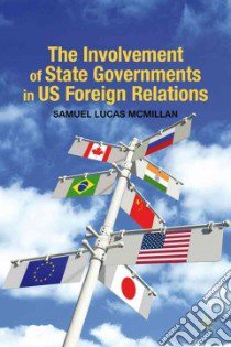 The Involvement of State Governments in US Foreign Relations libro in lingua di Mcmillan Samuel Lucas