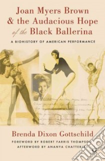 Joan Myers Brown & the Audacious Hope of the Black Ballerina libro in lingua di Gottschild Brenda Dixon, Thompson Robert Farris (FRW), Chatterjea Ananya (AFT)