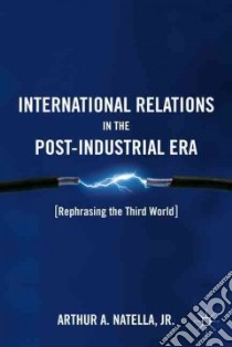 International Relations in the Post-industrial Era libro in lingua di Natella Arthur A. Jr.