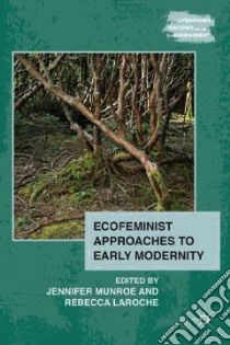 Ecofeminist Approaches to Early Modernity libro in lingua di Munroe Jennifer (EDT), Laroche Rebecca (EDT)