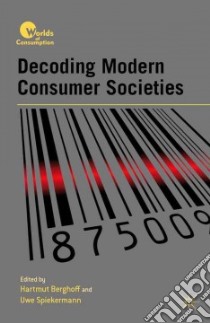 Decoding Modern Consumer Societies libro in lingua di Berghoff Hartmut, Spiekerman Uwe