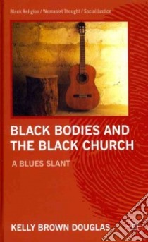 Black Bodies and the Black Church libro in lingua di Douglas Kelly Brown