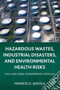 Hazardous Wastes, Industrial Disasters, and Environmental Health Risks libro in lingua di Adeola Francis O.