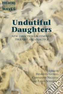 Undutiful Daughters libro in lingua di Soderback Fanny (EDT), Gunkel Henriette (EDT), Nigianni Chrysanthi (EDT)