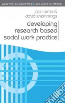 Developing Research Based Social Work Practice libro in lingua di Orme Joan, Shemmings David