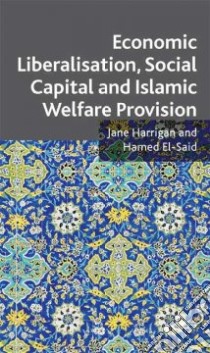Economic Liberalisation, Social Capital and Islamic Welfare Provision libro in lingua di Harrigan Jane, El-said Hamid
