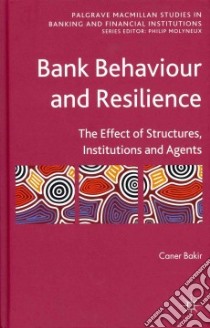 Bank Behaviour and Resilience libro in lingua di Bakir Caner