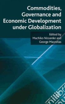 Commodities, Governance and Economic Development Under Globalization libro in lingua di Nissanke Machiko (EDT), Mavrotas George (EDT)