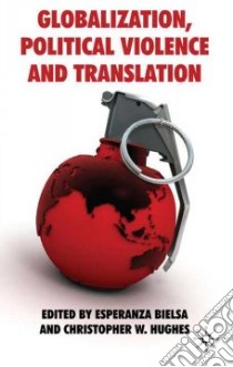 Globalization, Political Violence and Translation libro in lingua di Bielsa Esperana (EDT), Hughes Christopher W. (EDT)