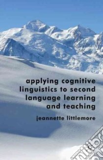 Applying Cognitive Linguistics to Second Language Learning and Teaching libro in lingua di Littlemore Jeannette