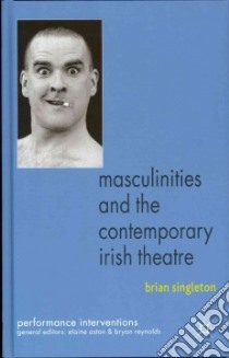 Masculinities and the Contemporary Irish Theatre libro in lingua di Singleton Brian