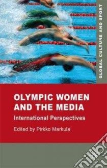 Olympic Women and the Media libro in lingua di Markula Pirkko (EDT), Bruce Toni (EDT)