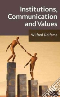 Institutions, Communication and Values libro in lingua di Dolfsma Wilfred