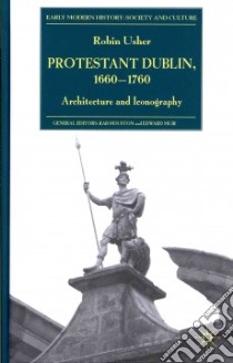 Protestant Dublin, 1660-1760 libro in lingua di Usher Robin