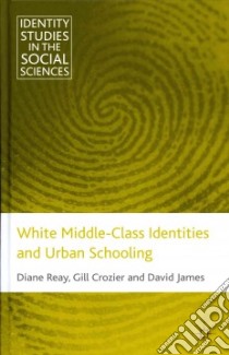 White Middle-Class Identities and Urban Schooling libro in lingua di Reay Diane, Crozier Gill, James David