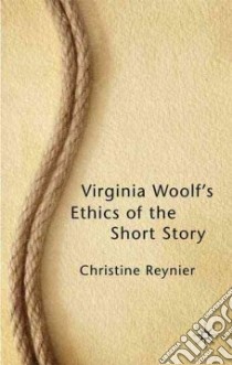 Virginia Woolf's Ethics Of The Short Story libro in lingua di Reynier Christine