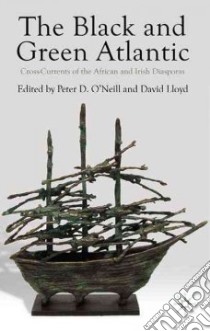 The Black and Green Atlantic libro in lingua di O'Neill Peter D. (EDT), Lloyd David (EDT)