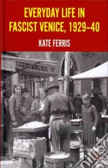 Everyday Life in Fascist Venice, 1929-40 libro in lingua di Ferris Kate