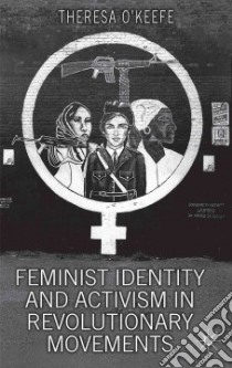 Feminist Identity Development and Activism in Revolutionary Movements libro in lingua di O'keefe Theresa