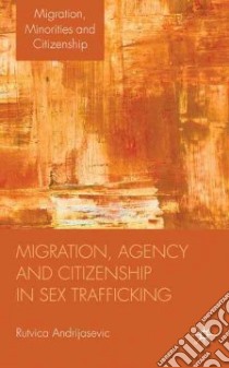 Migration, Agency and Citizenship in Sex Trafficking libro in lingua di Andrijasevic Rutvica