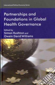 Partnerships and Foundations in Global Health Governance libro in lingua di Rushton Simon (EDT), Williams Owain David (EDT), Barnes Amy (CON), Bartsch Sonja (CON), Brown Garrett Wallace (CON)